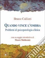 Quando vince l'ombra. Problemi di psicopatologia clinica libro