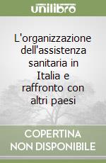 L'organizzazione dell'assistenza sanitaria in Italia e raffronto con altri paesi libro