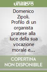 Domenico Zipoli. Profilo di un organista pratese alla luce della sua vocazione morale e dottrinale gesuitica libro