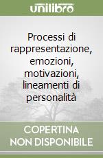 Processi di rappresentazione, emozioni, motivazioni, lineamenti di personalità libro