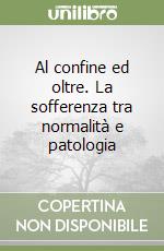 Al confine ed oltre. La sofferenza tra normalità e patologia libro