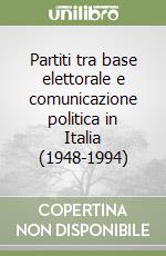 Partiti tra base elettorale e comunicazione politica in Italia (1948-1994) libro