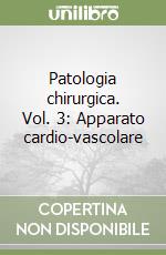 Patologia chirurgica. Vol. 3: Apparato cardio-vascolare libro