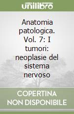 Anatomia patologica. Vol. 7: I tumori: neoplasie del sistema nervoso