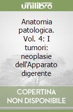 Anatomia patologica. Vol. 4: I tumori: neoplasie dell'Apparato digerente