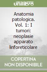 Anatomia patologica. Vol. 1: I tumori: neoplasie apparato linforeticolare