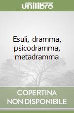 Esuli, dramma, psicodramma, metadramma libro