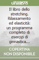 Il libro dello stretching. Rilassamento ed elasticità: un programma completo di esercizi di ginnastica dolce libro