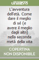 L'avventura dell'età. Come dare il meglio di sé (e avere il meglio dagli altri) nella seconda metà della vita libro