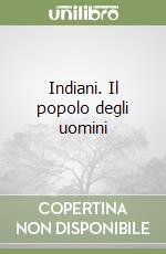 Indiani. Il popolo degli uomini libro