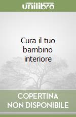 Cura il tuo bambino interiore libro