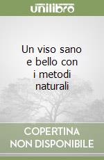 Un viso sano e bello con i metodi naturali