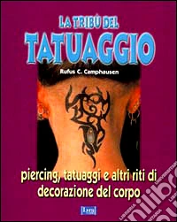 La tribù del tatuaggio. Piercing, tatuaggi e altri riti di decorazione del corpo libro