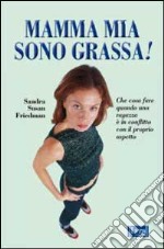 Mamma mia, sono grassa!