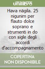 Hava nägila. 25 nigunim per flauto dolce soprano e strumenti in do con sigle degli accordi d'accompagnamento libro