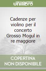 Cadenze per violino per il concerto Grosso Mogul in re maggiore libro