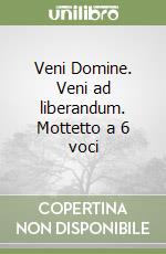 Veni Domine. Veni ad liberandum. Mottetto a 6 voci