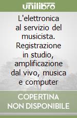 L'elettronica al servizio del musicista. Registrazione in studio, amplificazione dal vivo, musica e computer