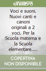 Voci e suoni. Nuovi canti e canoni originali a 2 voci. Per la Scuola materna e la Scuola elementare. Con cassette