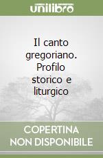 Il canto gregoriano. Profilo storico e liturgico libro