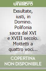 Exsultate, iusti, in Domino. Polifonia sacra dal XVI e XVIII secolo. Mottetti a quattro voci dispari