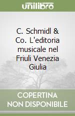 C. Schmidl & Co. L'editoria musicale nel Friuli Venezia Giulia libro