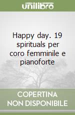 Happy day. 19 spirituals per coro femminile e pianoforte libro