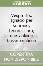 Vespri di s. Ignacio per soprano, tenore, coro, due violini e basso continuo