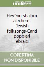 Hevénu shalom alechem. Jewish folksongs-Canti popolari ebraici libro