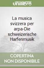 La musica svizzera per arpa-Die schweizerische Harfenmusik