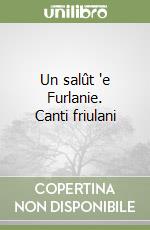 Un salût 'e Furlanie. Canti friulani libro