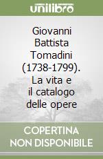 Giovanni Battista Tomadini (1738-1799). La vita e il catalogo delle opere