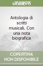 Antologia di scritti musicali. Con una nota biografica libro