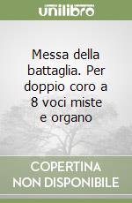 Messa della battaglia. Per doppio coro a 8 voci miste e organo libro