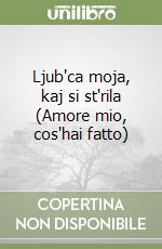 Ljub'ca moja, kaj si st'rila (Amore mio, cos'hai fatto) libro