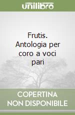 Frutis. Antologia per coro a voci pari libro