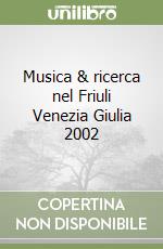 Musica & ricerca nel Friuli Venezia Giulia 2002 libro