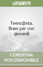 Teenc@nta. Brani per cori giovanili libro