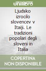 Ljudsko izrocilo slovencev v Itaiji. Le tradizioni popolari degli sloveni in Italia libro