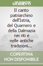 Il canto patriarchino dell'Istria, del Quarnero e della Dalmazia nei riti e nelle antiche tradizioni religiose dell'area veneto adriatica. Con CD Audio libro