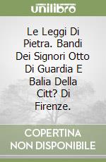 Le Leggi Di Pietra. Bandi Dei Signori Otto Di Guardia E Balia Della Citt? Di Firenze. libro