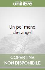 Un po' meno che angeli libro