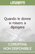 Quando le donne si misero a dipingere libro