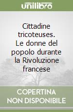 Cittadine tricoteuses. Le donne del popolo durante la Rivoluzione francese