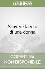 Scrivere la vita di una donna libro