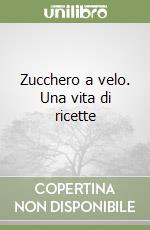 Zucchero a velo. Una vita di ricette libro