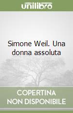 Simone Weil. Una donna assoluta