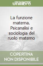 La funzione materna. Psicanalisi e sociologia del ruolo materno libro