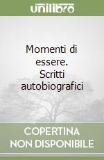 Momenti di essere. Scritti autobiografici libro