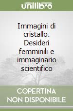 Immagini di cristallo. Desideri femminili e immaginario scientifico